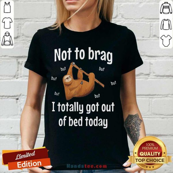 Funny Not To Brag Sloth But I Totally Got Out Of Bed Today Shirt - Image 3