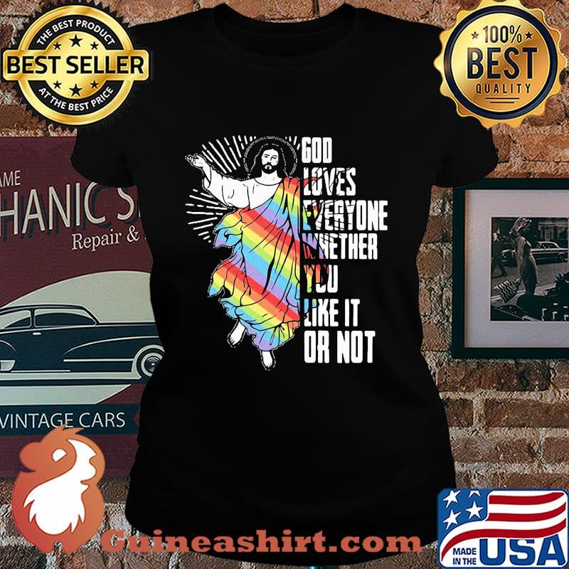 God Loves Everyone Whether You Like It Or Not Jesus Lgbt Shirt Laides tee