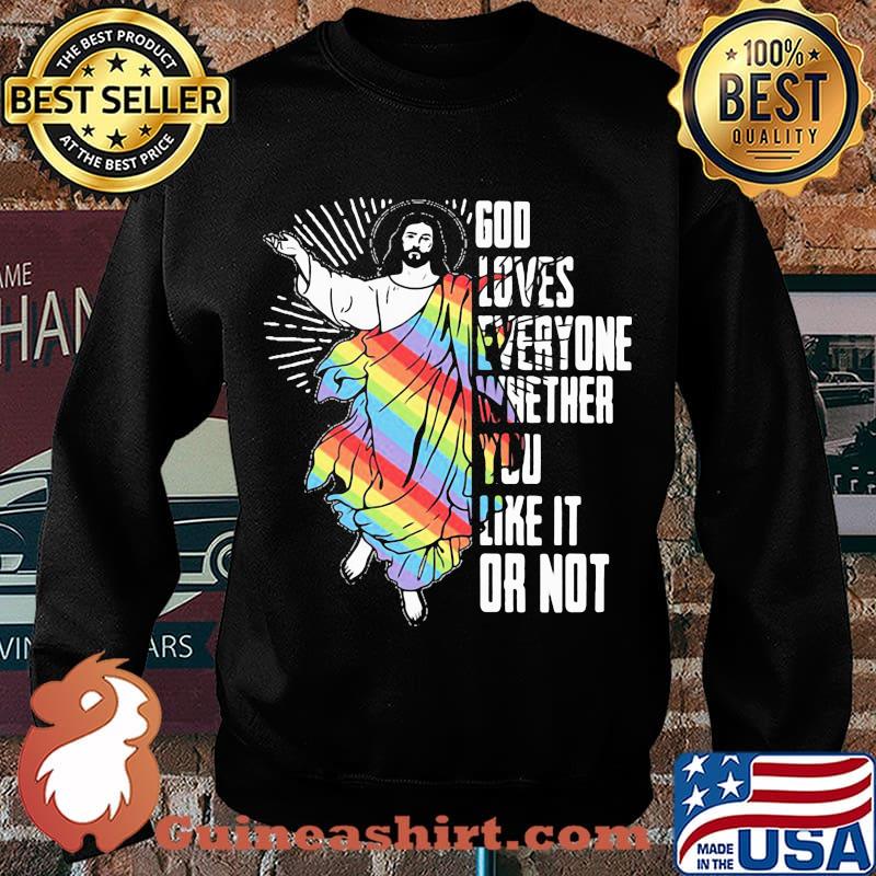 God Loves Everyone Whether You Like It Or Not Jesus Lgbt Shirt Sweater