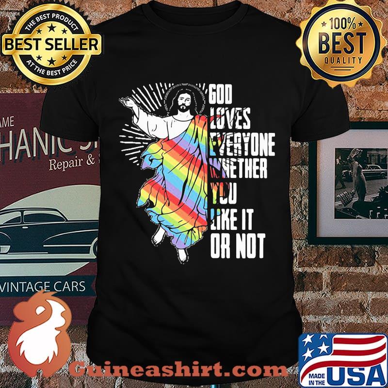 God Loves Everyone Whether You Like It Or Not Jesus Lgbt Shirt