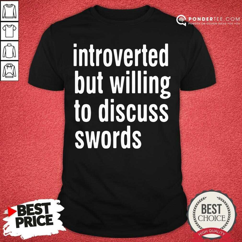 Good Introverted But Willing To Discuss Swords Shirt