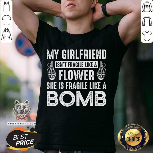 Good My Girlfriend Isnt Fragile Like A Flower Shirt