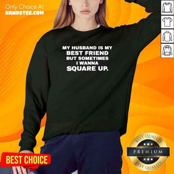 Good My Husband Is My Best Friend But Sometimes I Wanna Square Up Shirt - Image 4