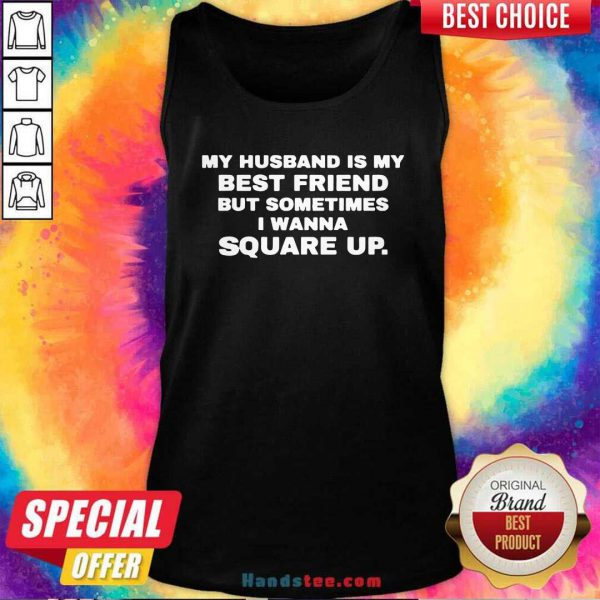 Good My Husband Is My Best Friend But Sometimes I Wanna Square Up Shirt - Image 3