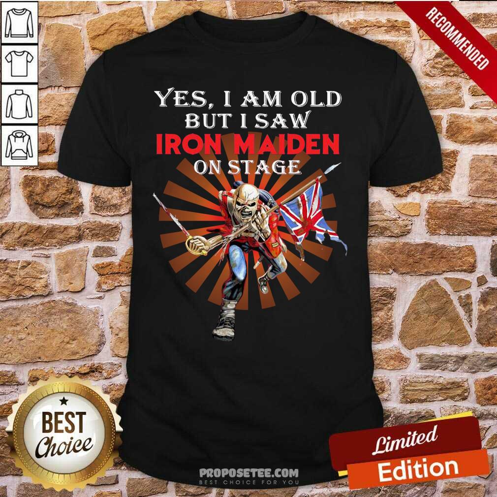 Good Yes I Am Old But I Saw Iron Maiden On Stage Shirt