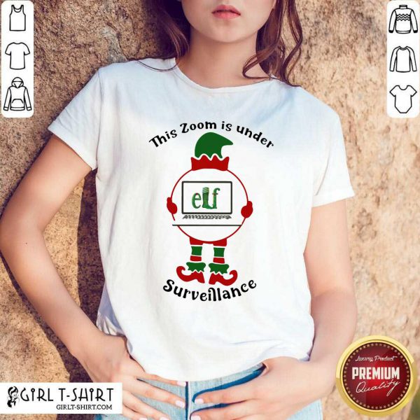 Great This Zoom Is Under Elf Surveillance Christmas Shirt