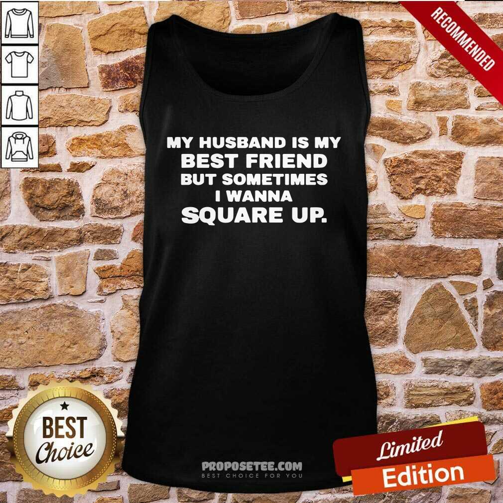 Happy My Husband Is My Best Friend But Sometimes I Wanna Square Up Shirt - Image 4