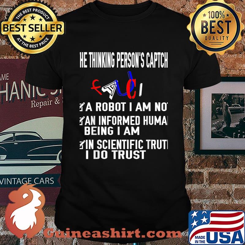 He Thinking Person’s Caption A Robot I Am Not An Informed Huma Being I Am In Trust Science Fauci 2020 Shirt
