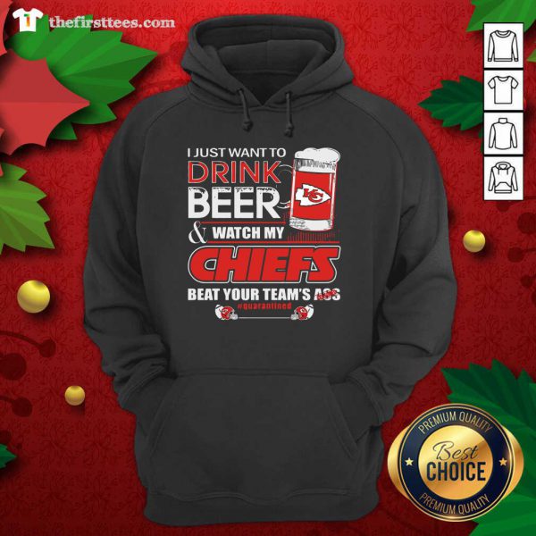 Hot I Just Want To Drink Beer Watch My Kansas City Chiefs Beat Your Teams Ass Quarantined Shirt - Image 5