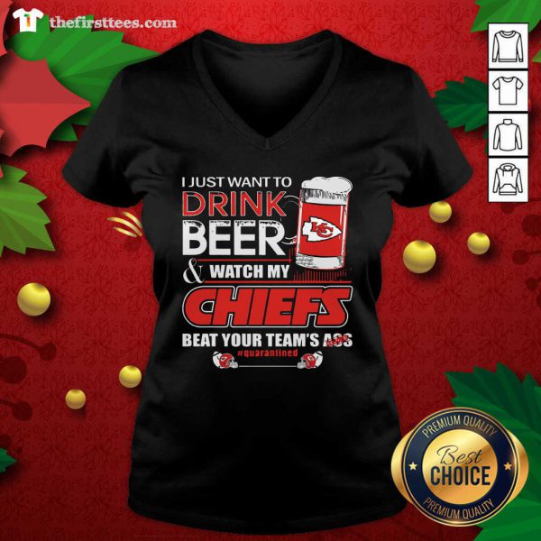 Hot I Just Want To Drink Beer Watch My Kansas City Chiefs Beat Your Teams Ass Quarantined Shirt - Image 3
