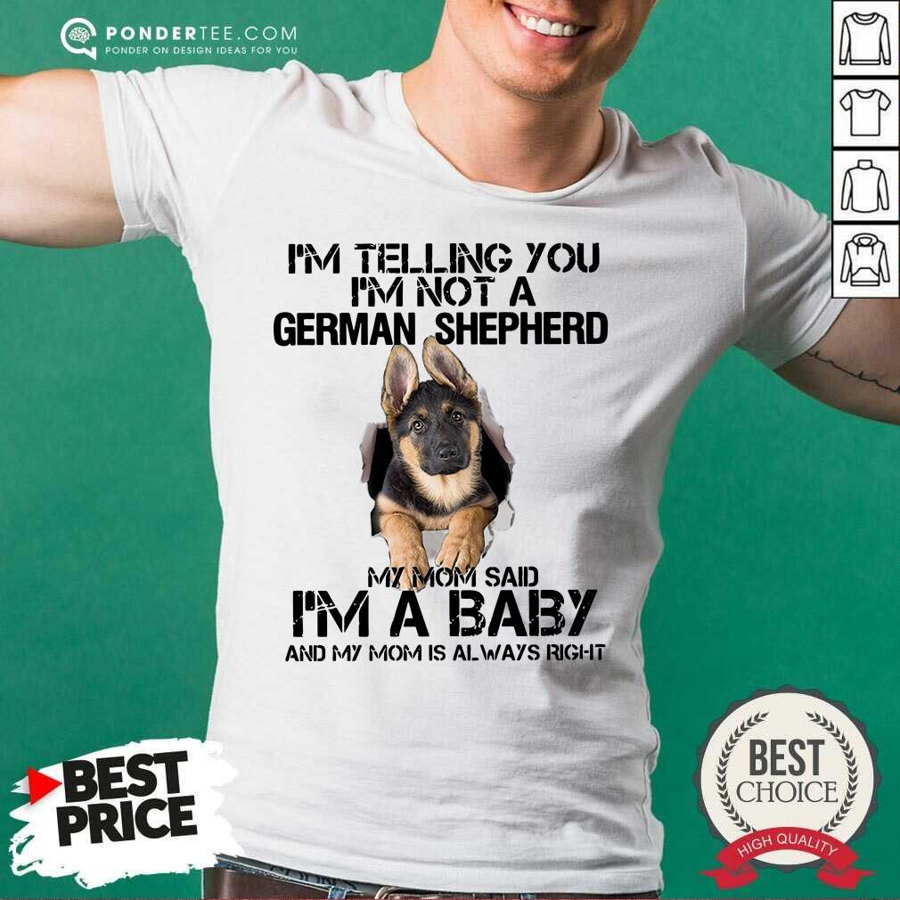 Hot Im Telling You Im Not A German Shepherd My Mom Said Im A Baby Shirt