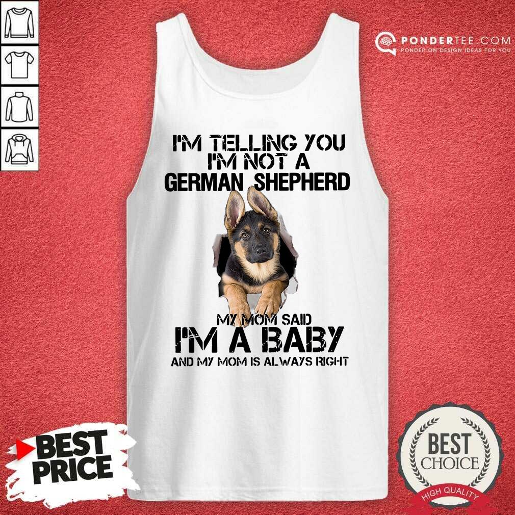Hot Im Telling You Im Not A German Shepherd My Mom Said Im A Baby Shirt - Image 5