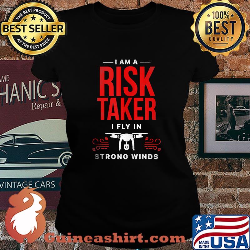 I Am A Risk Taker I Fly In Strong Wind Drone Shirt Laides tee