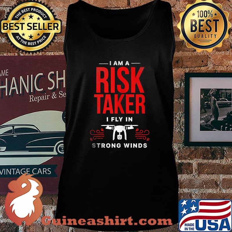 I Am A Risk Taker I Fly In Strong Wind Drone Shirt Tank top