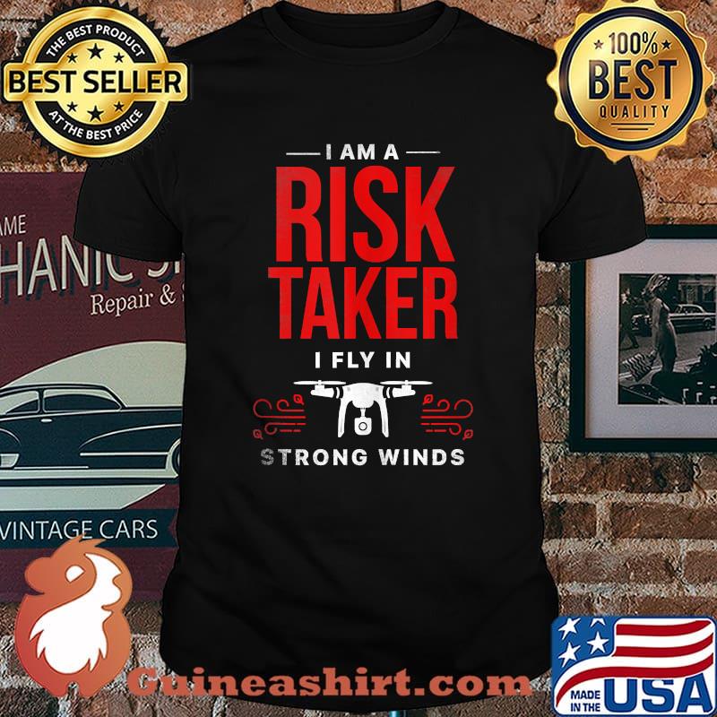 I Am A Risk Taker I Fly In Strong Wind Drone Shirt