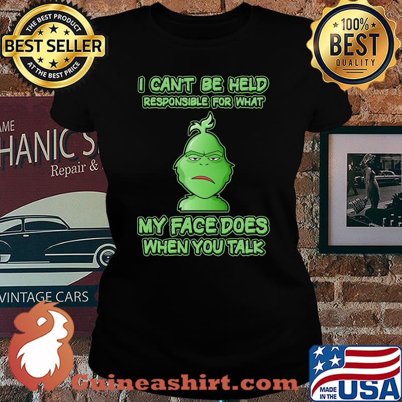 I Can't Be Held Responsible What My Face Does When You Talk Grinch Xmas Shirt Laides tee