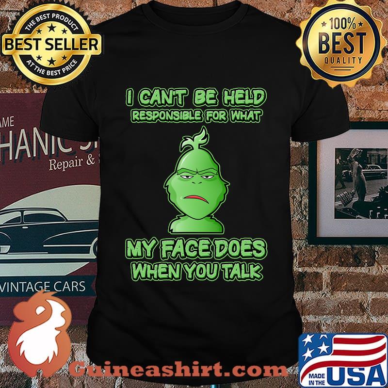 I Can't Be Held Responsible What My Face Does When You Talk Grinch Xmas Shirt