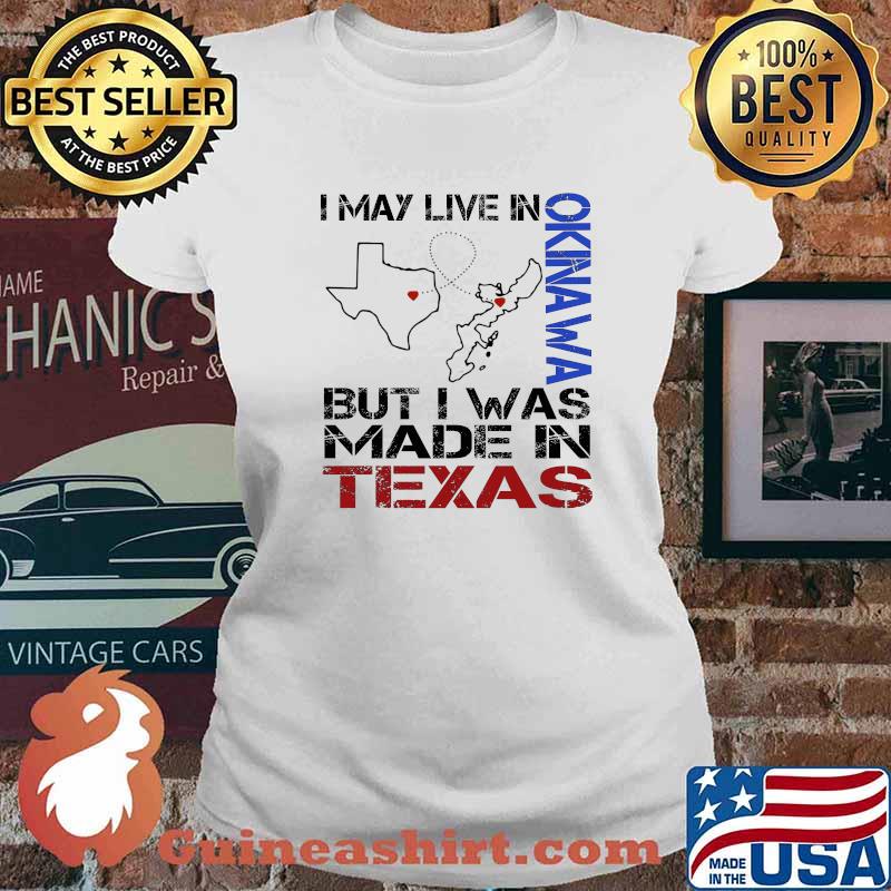 I may live in Okinawa but I was made in Texas s Ladies tee