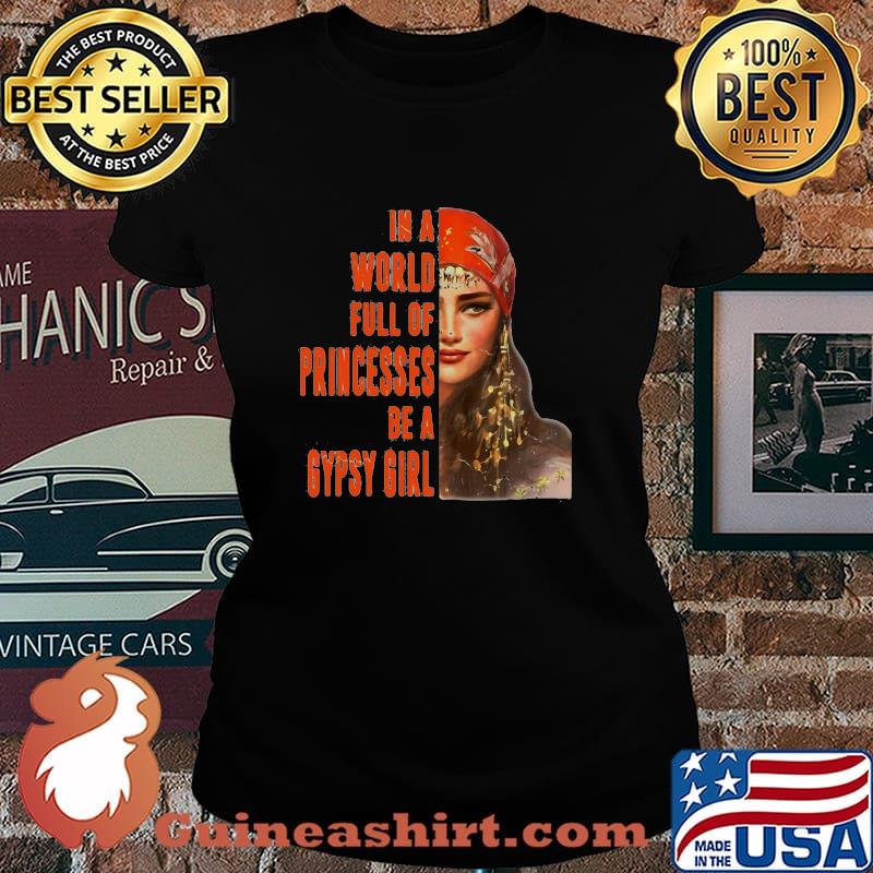 In A World Full Of Princesses Be A Gypsy Girl Shirt Laides tee