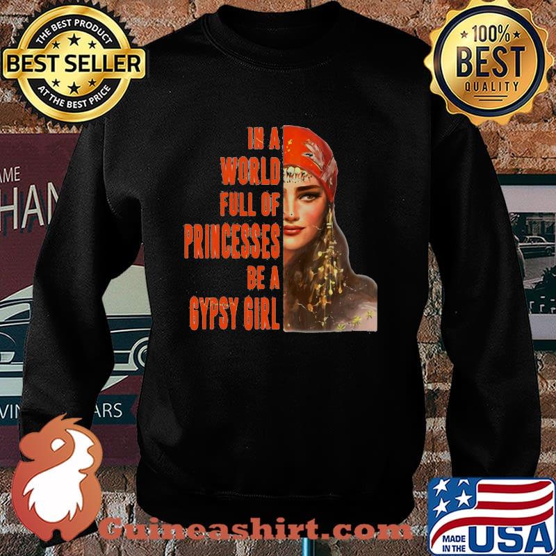 In A World Full Of Princesses Be A Gypsy Girl Shirt Sweater