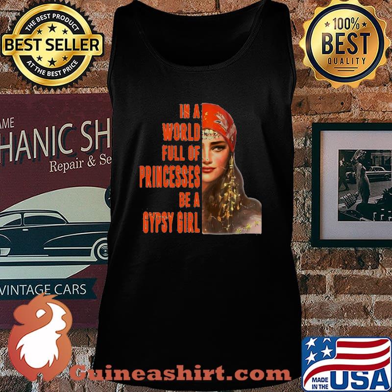 In A World Full Of Princesses Be A Gypsy Girl Shirt Tank top