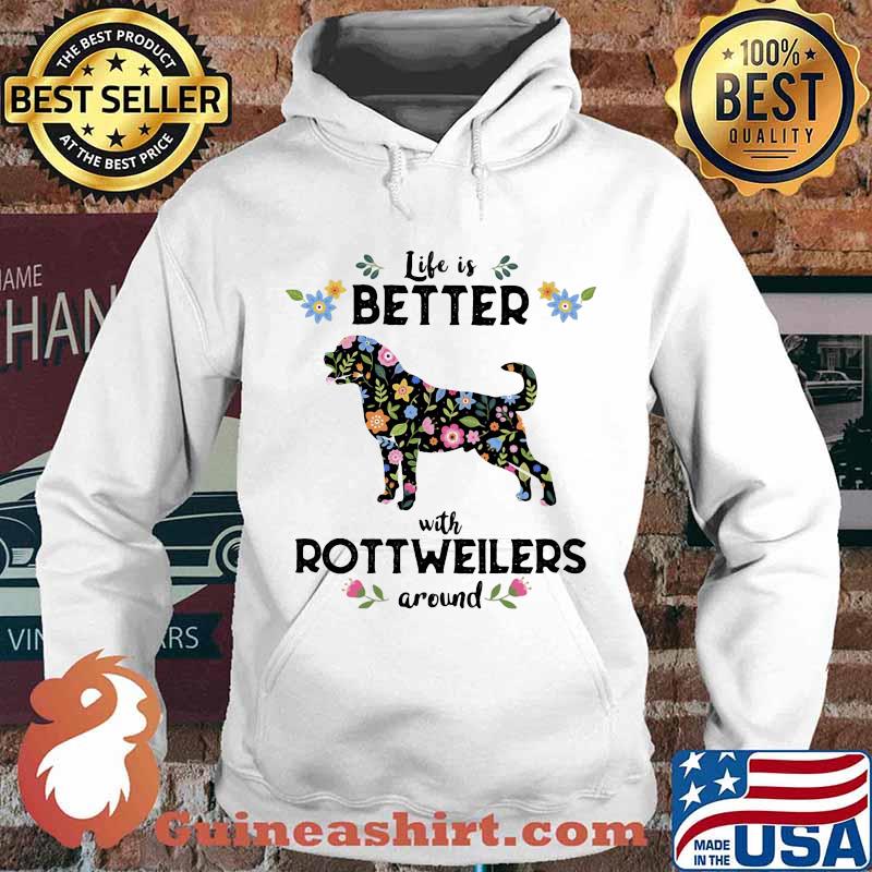 Life Is Better With Rottweiler Around Dog Flowers Shirt Hoodie