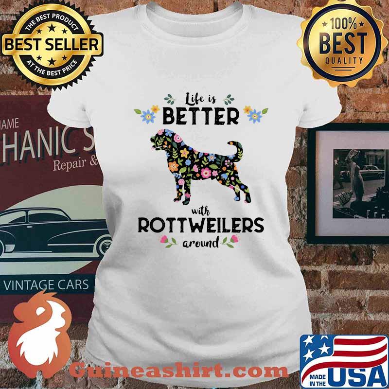 Life Is Better With Rottweiler Around Dog Flowers Shirt Ladies tee