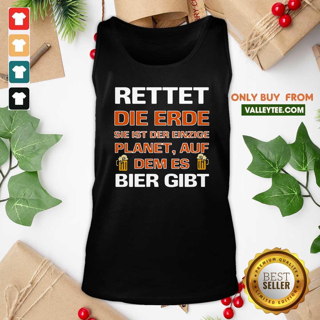 Luxury Rettet Die Erde Sie Ist Der Einzige Planet Auf Dem Es Bier Gibt Shirt - Image 5