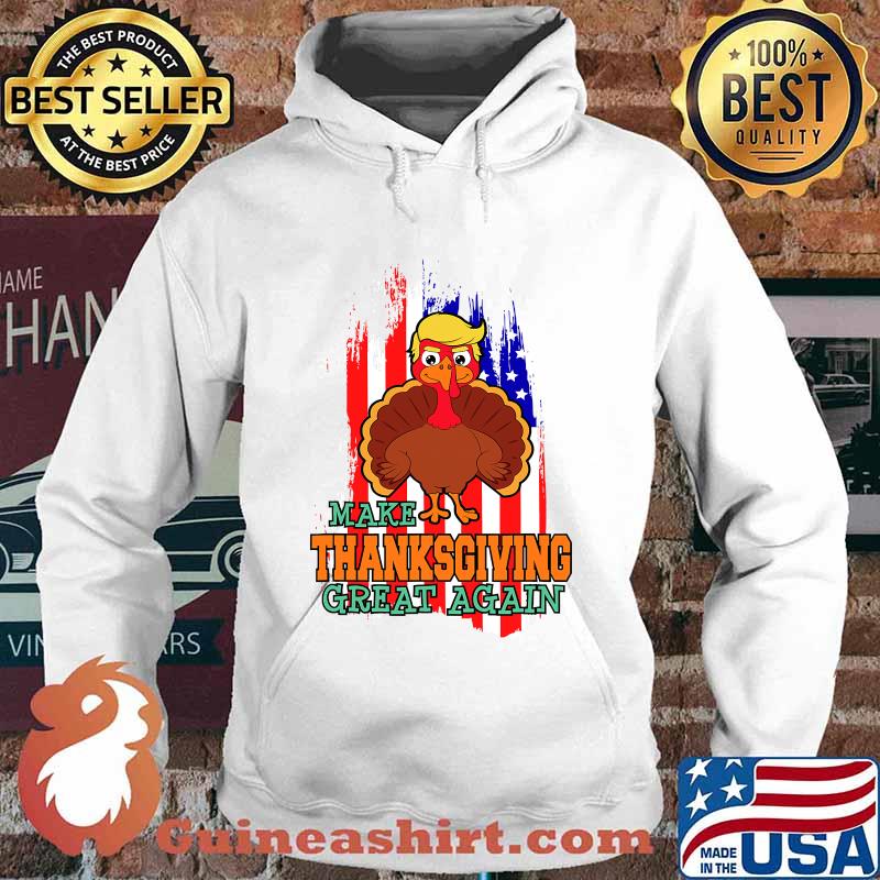 Make Thanksgiving Great Again Trump Supporter Turkey American Flag Shirt Hoodie