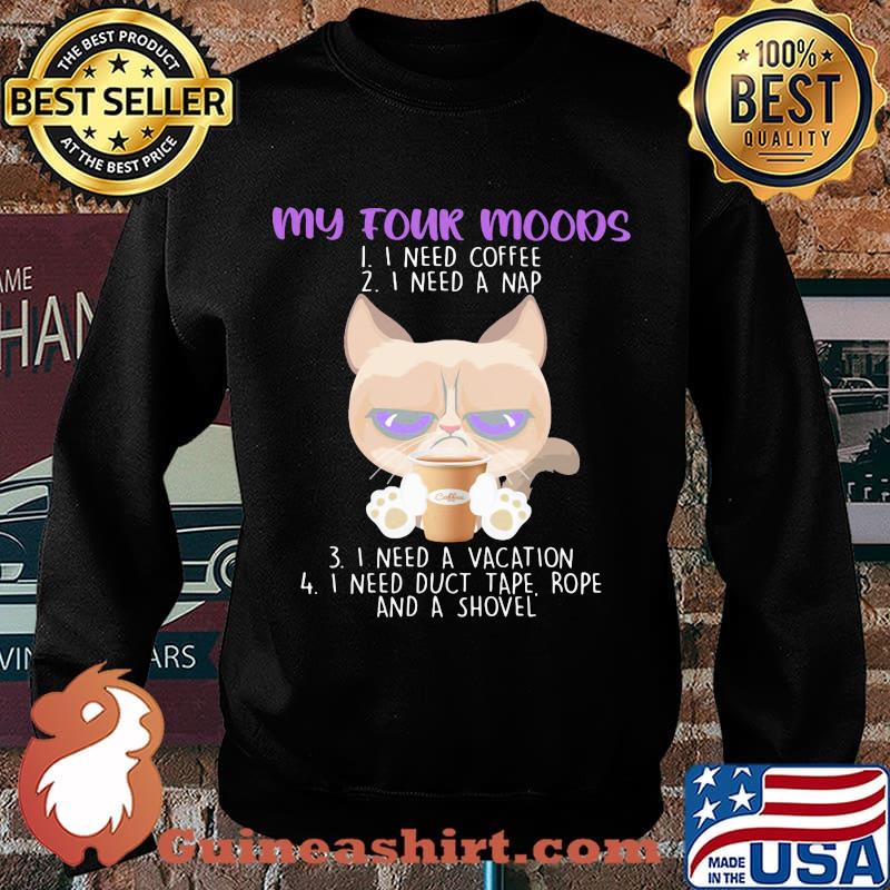 My Four Moods I Need Coffee A Nap A Vacation Duct Tape Rope And A Shovel Cat Shirt Sweater