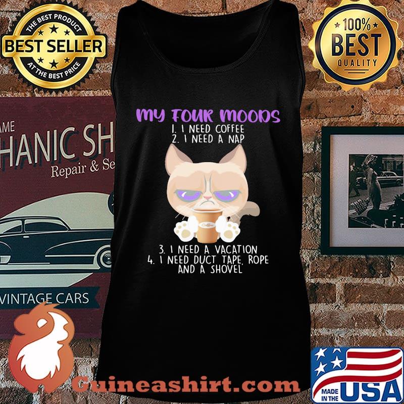My Four Moods I Need Coffee A Nap A Vacation Duct Tape Rope And A Shovel Cat Shirt Tank top