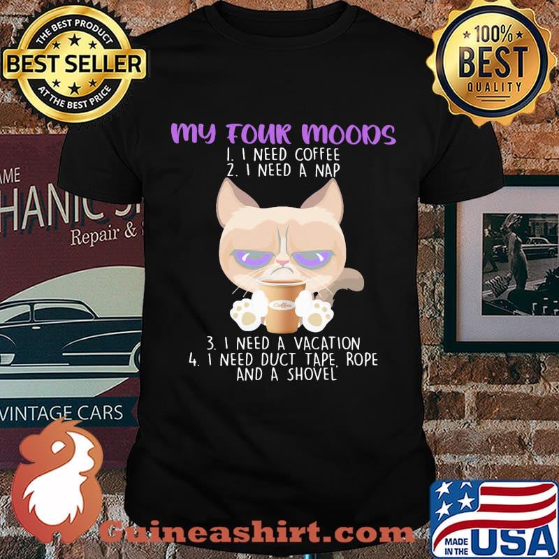 My Four Moods I Need Coffee A Nap A Vacation Duct Tape Rope And A Shovel Cat Shirt