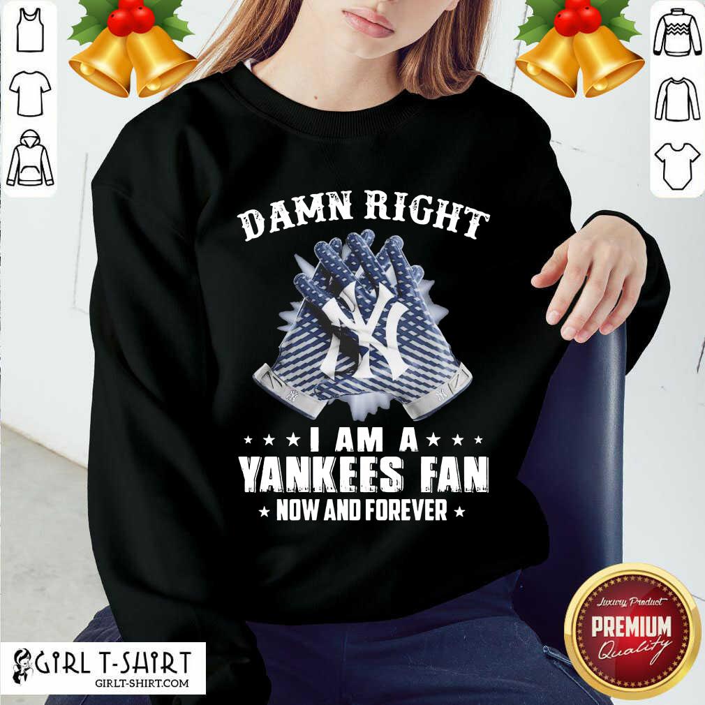 New Damn Right I Am A New York Yankees Fan Now And Forever Shirt - Image 4