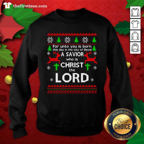 Nice For Unto You Is Born This Day In The City Of David A Savior Who Is Christ The Lord Ugly Christmas Shirt - Image 3