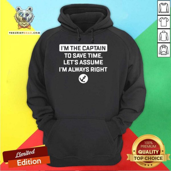 Nice Im The Captain To Save Time Lets Assume Im Always Right Shirt - Image 5