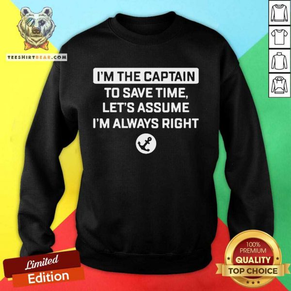 Nice Im The Captain To Save Time Lets Assume Im Always Right Shirt - Image 4