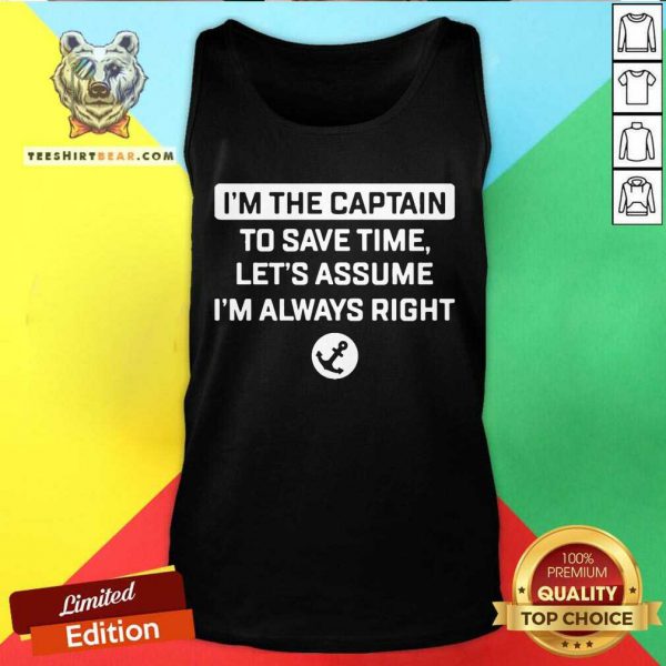 Nice Im The Captain To Save Time Lets Assume Im Always Right Shirt - Image 3