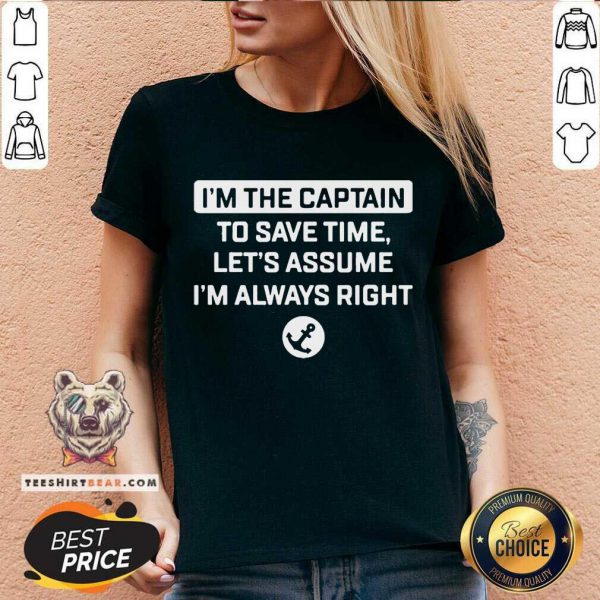 Nice Im The Captain To Save Time Lets Assume Im Always Right Shirt - Image 2
