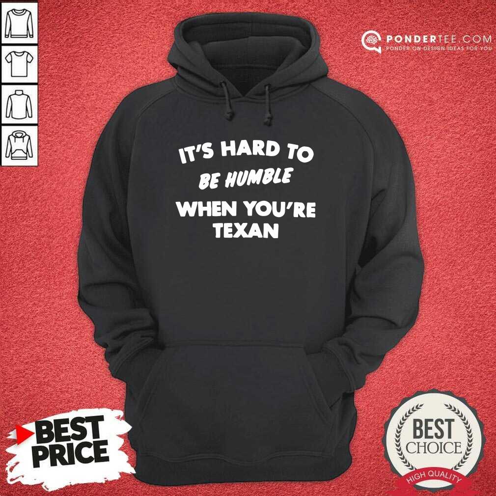 Nice Its Hard To Be Humble When Youre Texan Shirt - Image 3