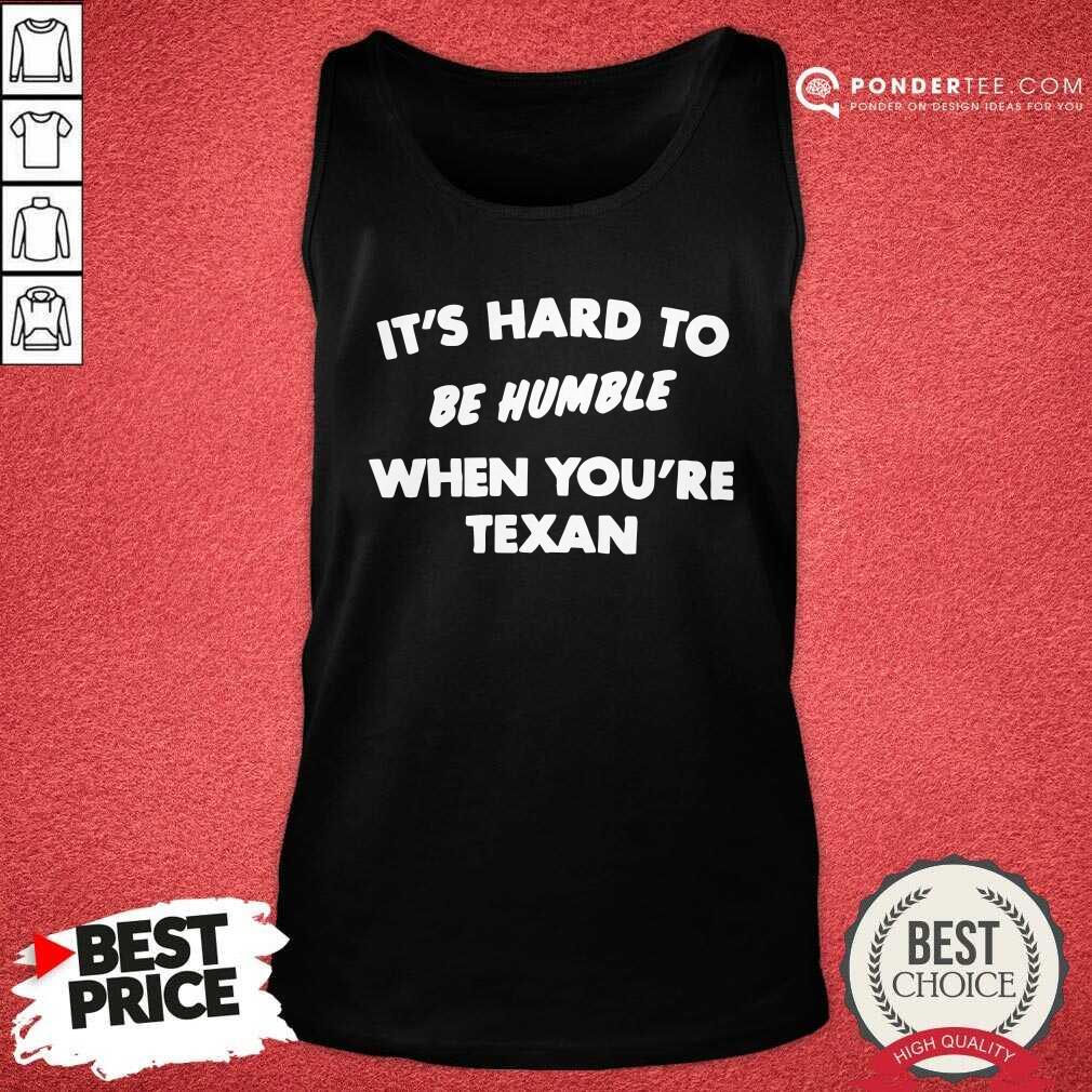 Nice Its Hard To Be Humble When Youre Texan Shirt - Image 5