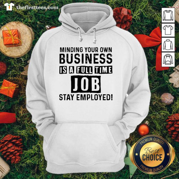 Nice Minding Your Own Business Is A Full Time Job Stay Employed Shirt - Image 5
