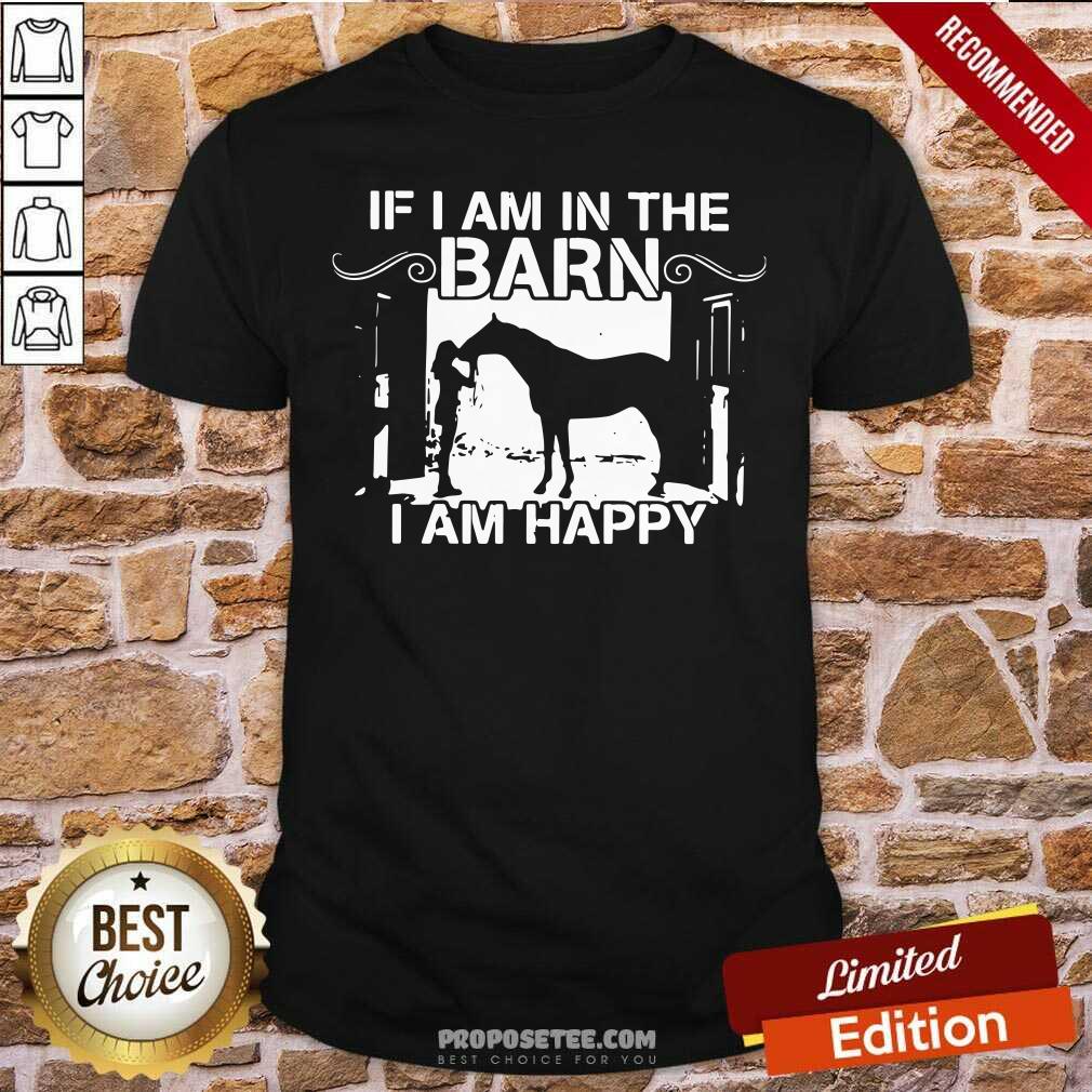 Official Horse Girl If I Am In The Barn I Am Happy Shirt