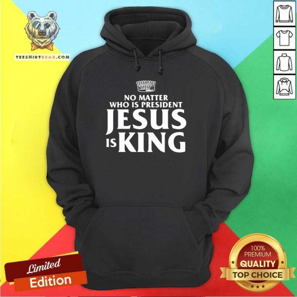 Official No Matter Who Is President Jesus is King Shirt - Image 5