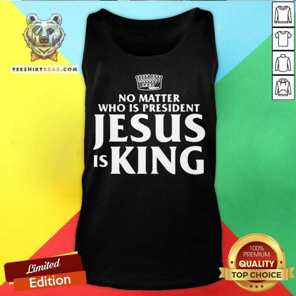 Official No Matter Who Is President Jesus is King Shirt - Image 3