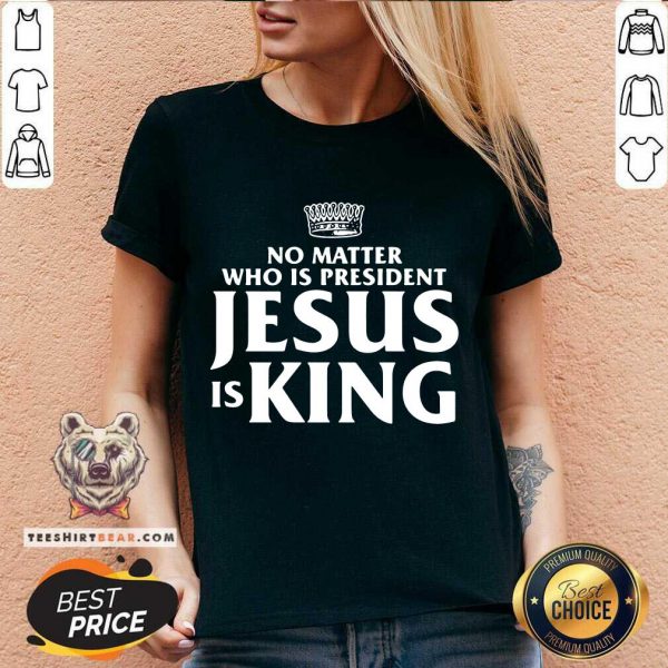 Official No Matter Who Is President Jesus is King Shirt - Image 2