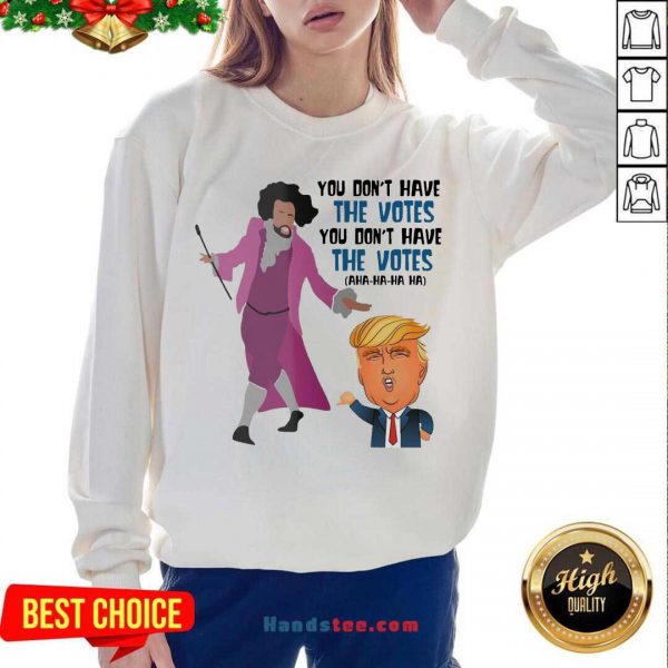 Perfect Hamilton You Dont Have The Votes You Dont Have The Votes Aha Ha Ha Shirt - Image 4
