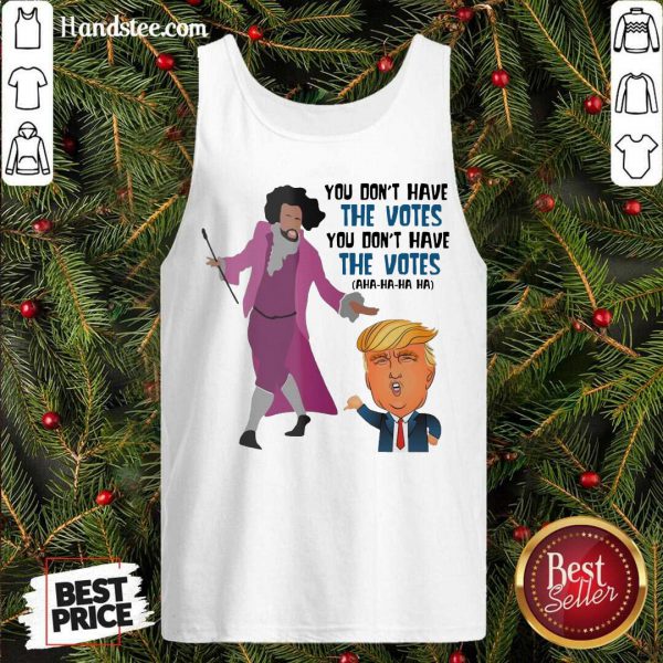 Perfect Hamilton You Dont Have The Votes You Dont Have The Votes Aha Ha Ha Shirt - Image 3