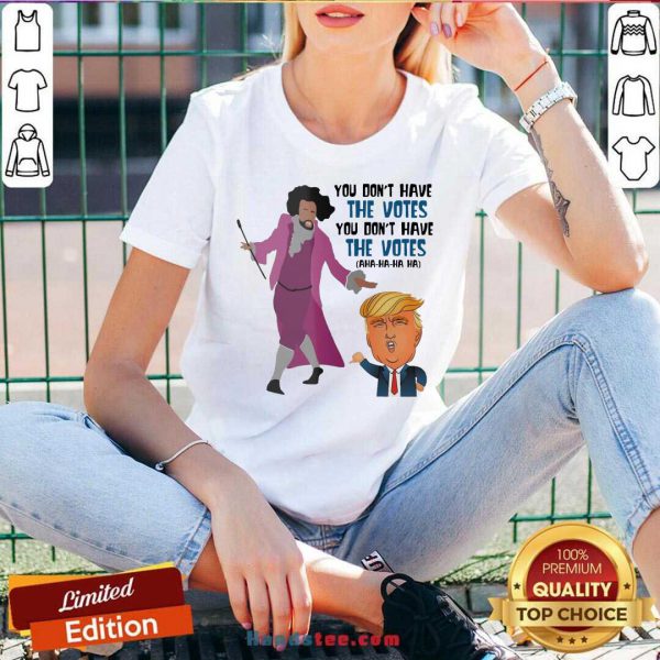 Perfect Hamilton You Dont Have The Votes You Dont Have The Votes Aha Ha Ha Shirt - Image 2