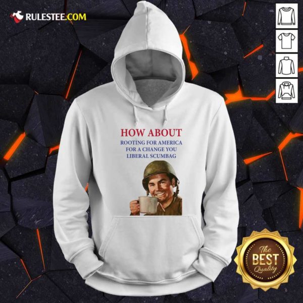 Perfect How About Rooting For America For A Change You Liberal Scumbag Shirt - Image 2