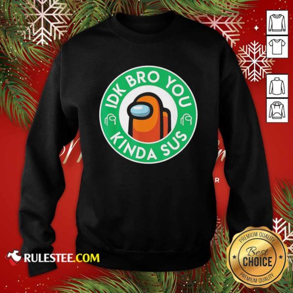 Premium Among Us Idk Bro You Kinda Sus Shirt - Image 5